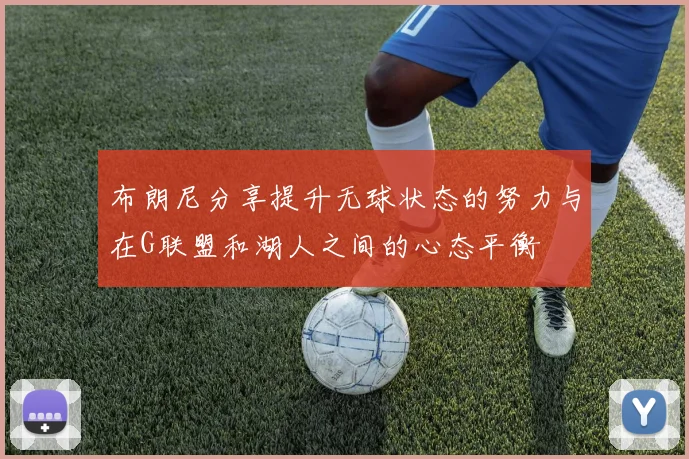 布朗尼分享提升无球状态的努力与在G联盟和湖人之间的心态平衡