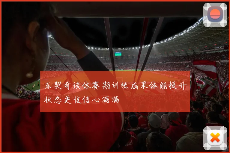 东契奇谈休赛期训练成果体能提升状态更佳信心满满